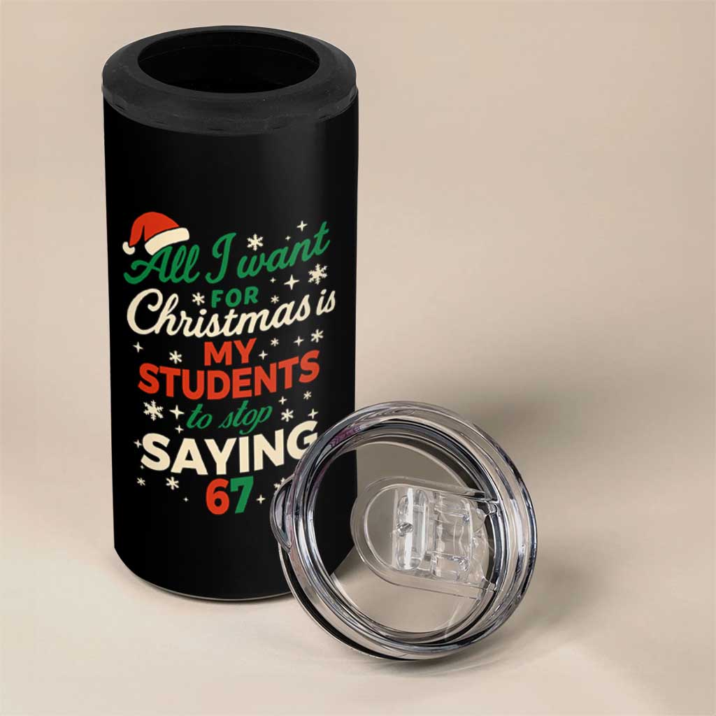 Funny All I Want For Christmas Is My Students To Stop Saying 67 4 in 1 Can Cooler Tumbler Teacher Christmas 67 Meme - Wonder Print Shop