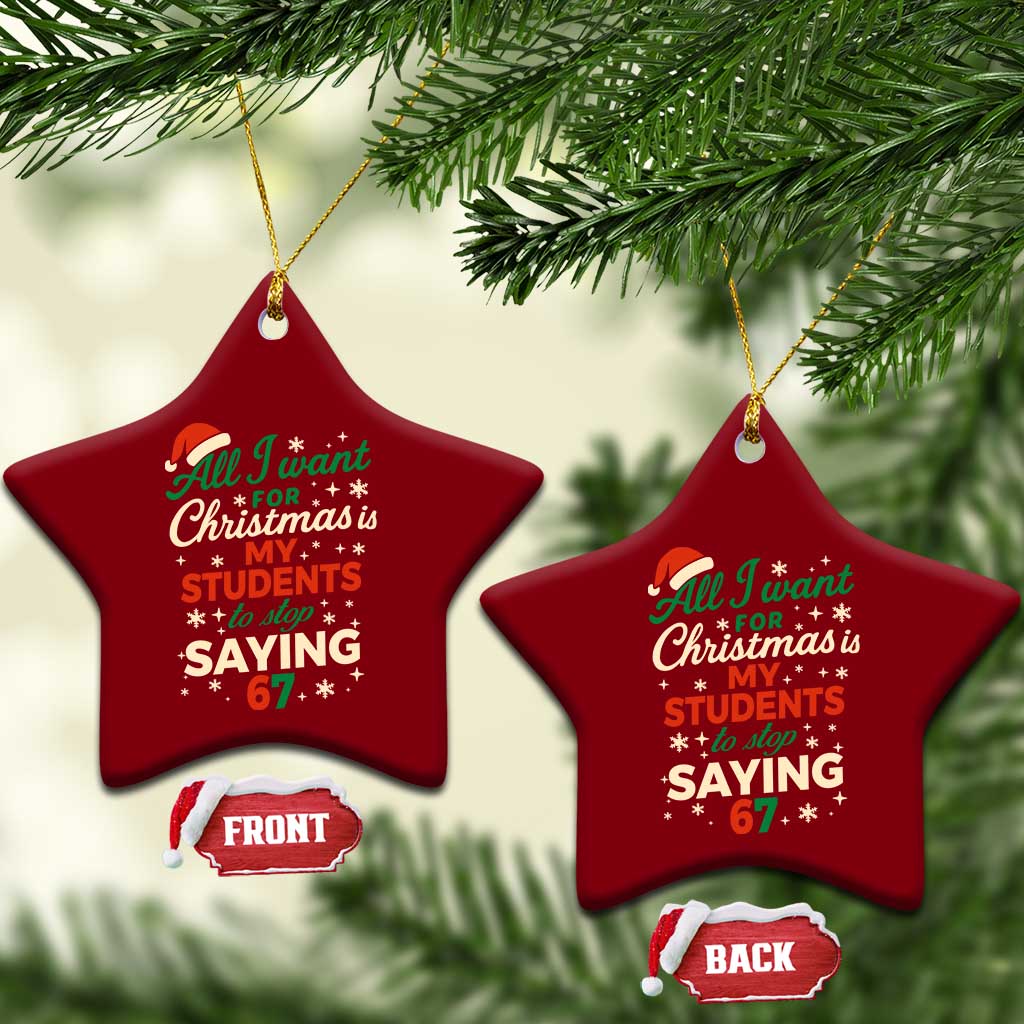 Funny All I Want For Christmas Is My Students To Stop Saying 67 Ceramic Ornament Teacher Christmas 67 Meme - Wonder Print Shop