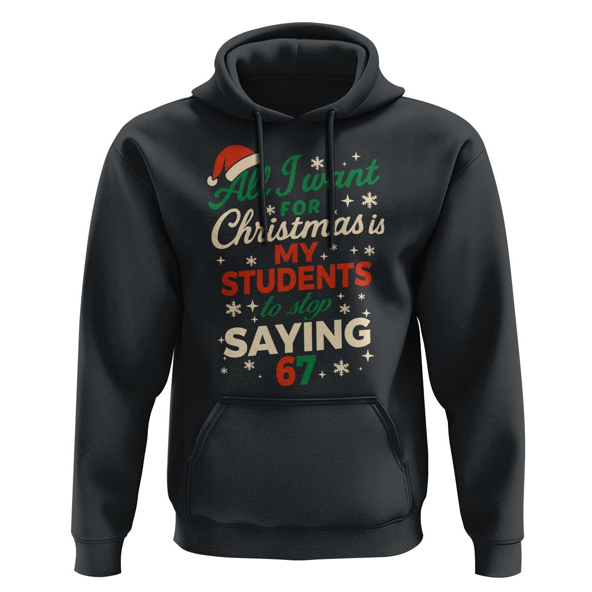 Funny All I Want For Christmas Is My Students To Stop Saying 67 Hoodie Teacher Christmas 67 Meme - Wonder Print Shop