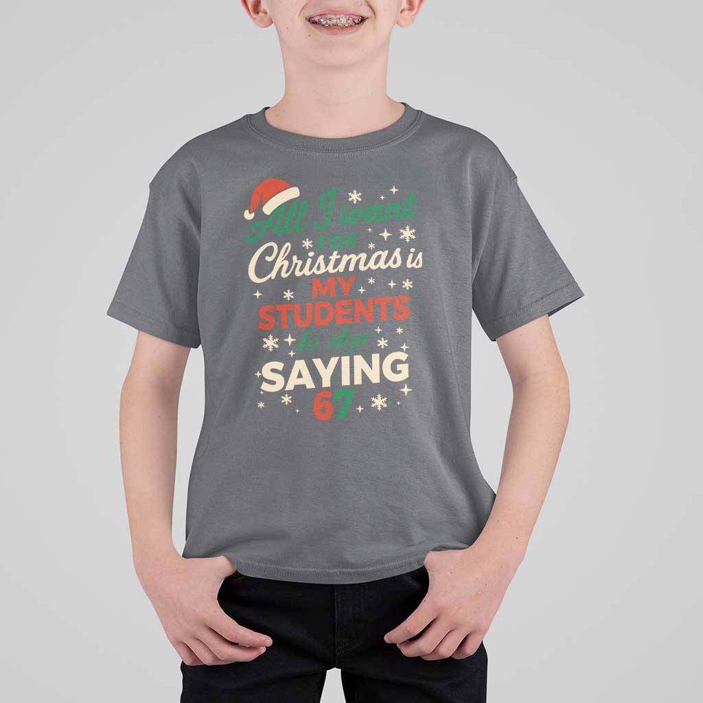 Funny All I Want For Christmas Is My Students To Stop Saying 67 T Shirt For Kid Teacher Christmas 67 Meme - Wonder Print Shop