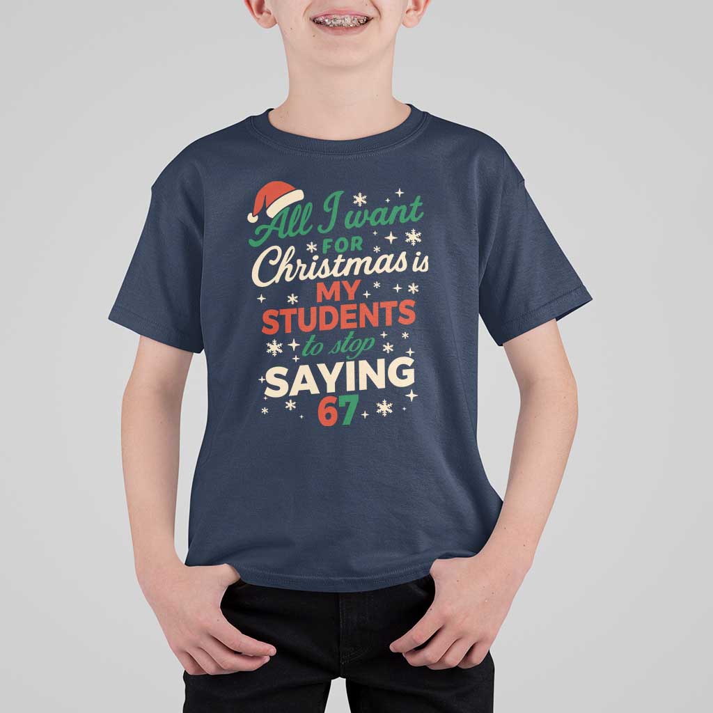 Funny All I Want For Christmas Is My Students To Stop Saying 67 T Shirt For Kid Teacher Christmas 67 Meme - Wonder Print Shop