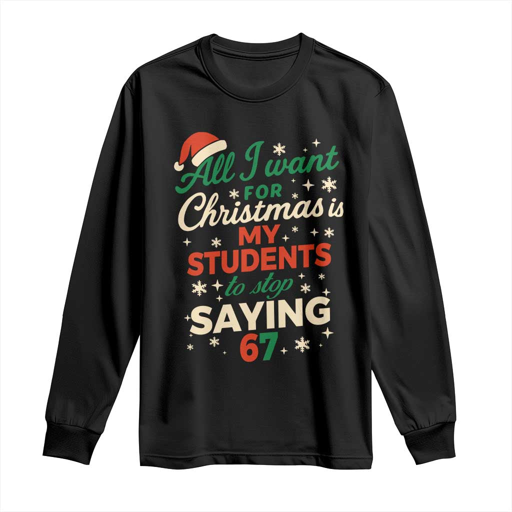 Funny All I Want For Christmas Is My Students To Stop Saying 67 Long Sleeve Shirt Teacher Christmas 67 Meme - Wonder Print Shop