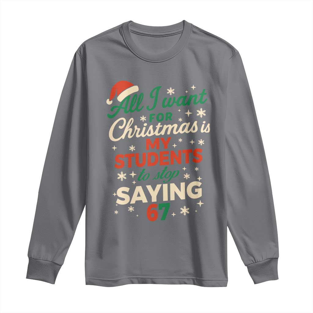 Funny All I Want For Christmas Is My Students To Stop Saying 67 Long Sleeve Shirt Teacher Christmas 67 Meme - Wonder Print Shop