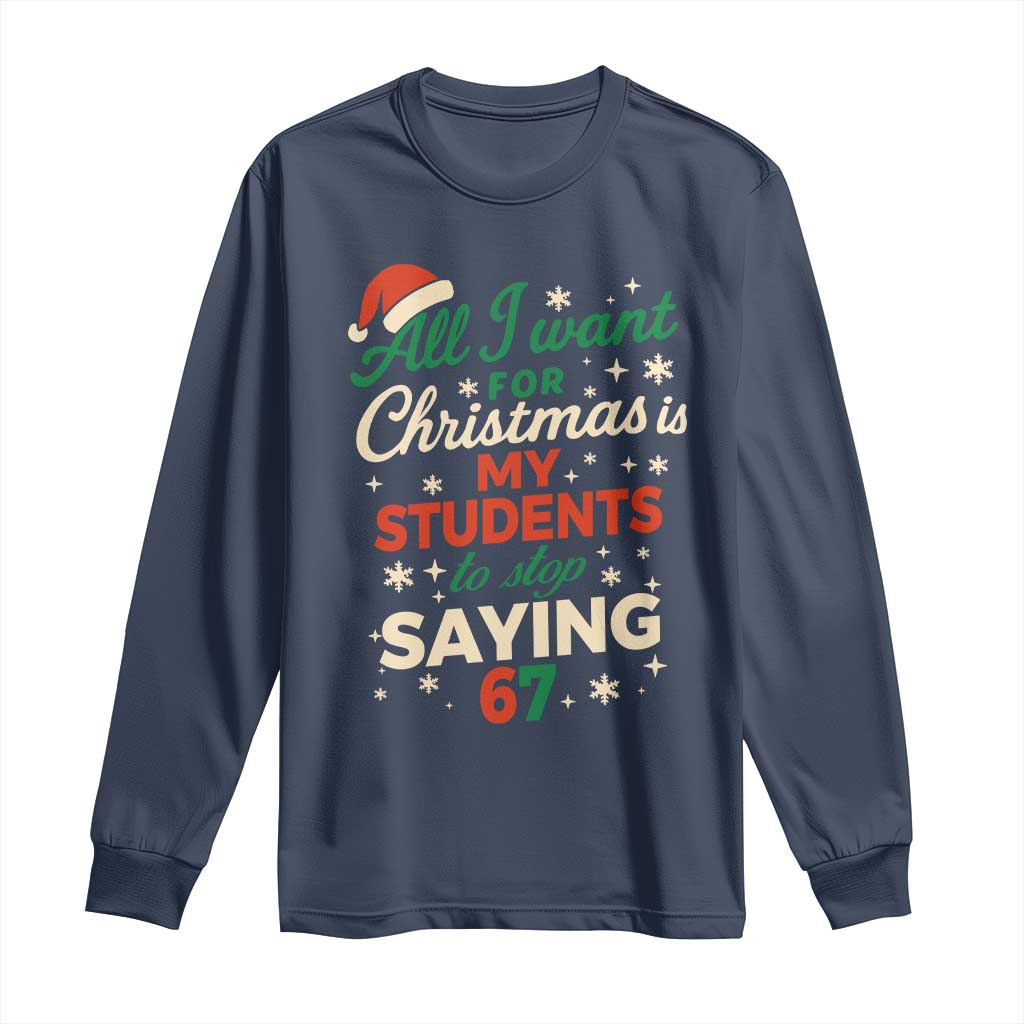Funny All I Want For Christmas Is My Students To Stop Saying 67 Long Sleeve Shirt Teacher Christmas 67 Meme - Wonder Print Shop