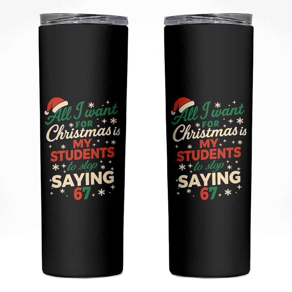 Funny All I Want For Christmas Is My Students To Stop Saying 67 Skinny Tumbler Teacher Christmas 67 Meme - Wonder Print Shop