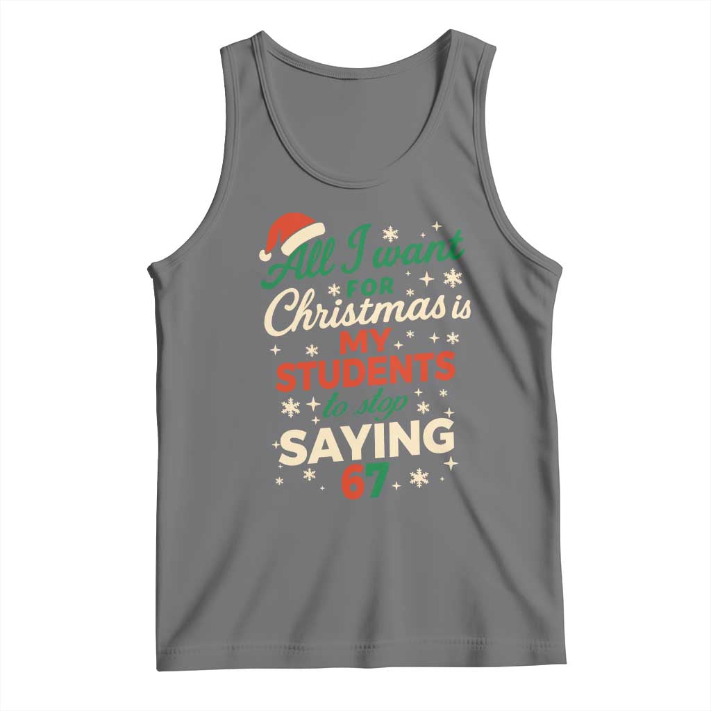 Funny All I Want For Christmas Is My Students To Stop Saying 67 Tank Top Teacher Christmas 67 Meme - Wonder Print Shop
