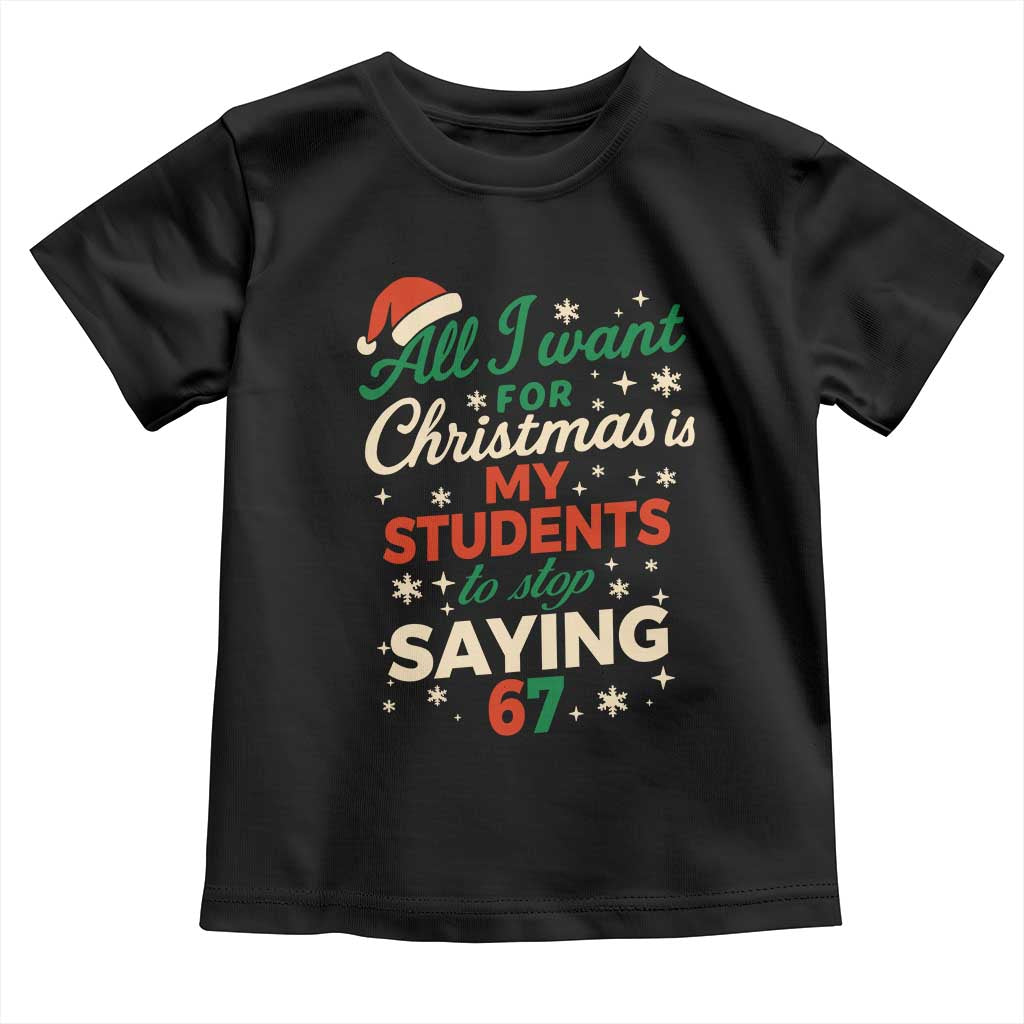 Funny All I Want For Christmas Is My Students To Stop Saying 67 Toddler T Shirt Teacher Christmas 67 Meme - Wonder Print Shop