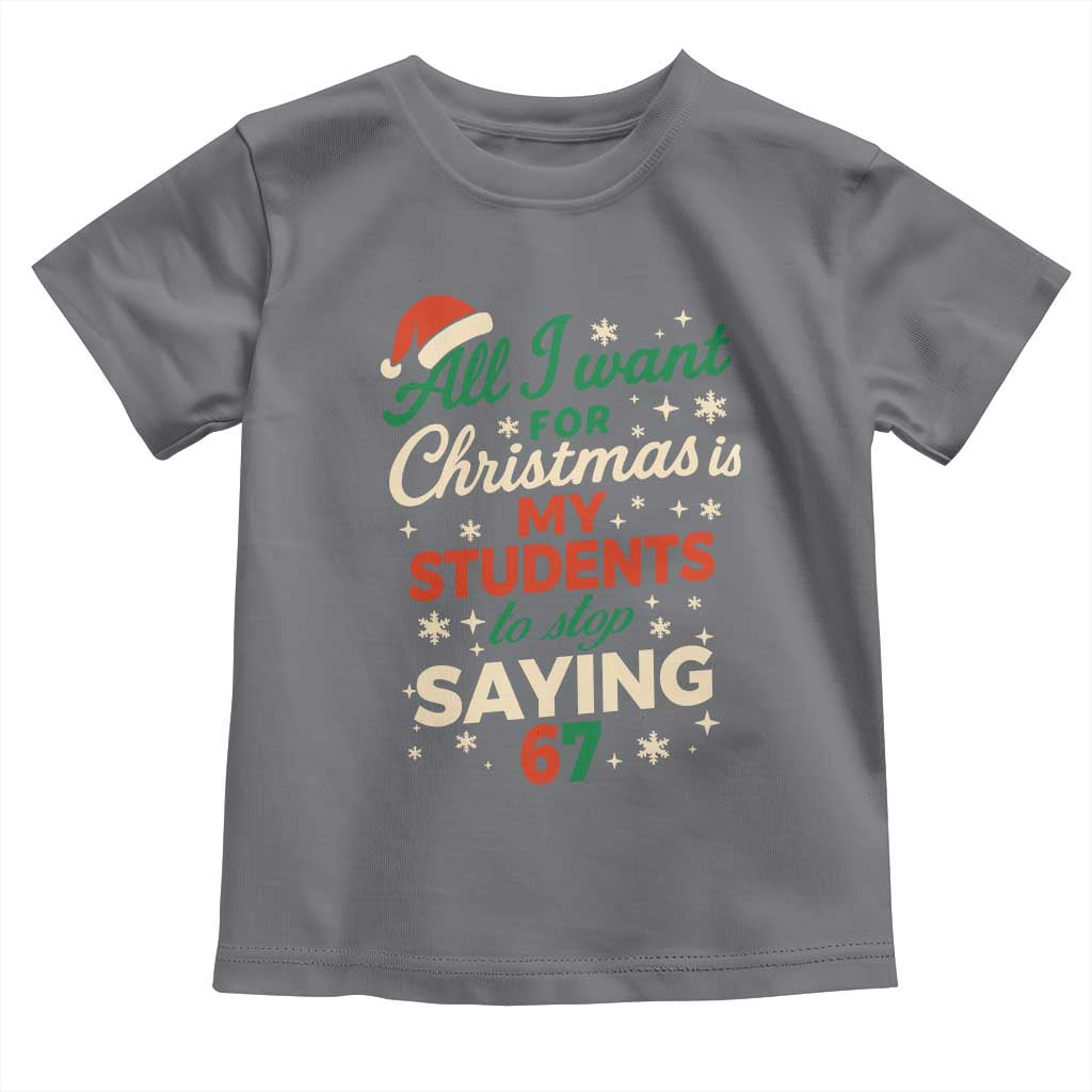 Funny All I Want For Christmas Is My Students To Stop Saying 67 Toddler T Shirt Teacher Christmas 67 Meme - Wonder Print Shop