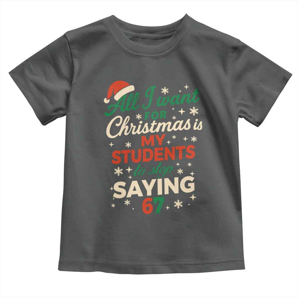 Funny All I Want For Christmas Is My Students To Stop Saying 67 Toddler T Shirt Teacher Christmas 67 Meme - Wonder Print Shop
