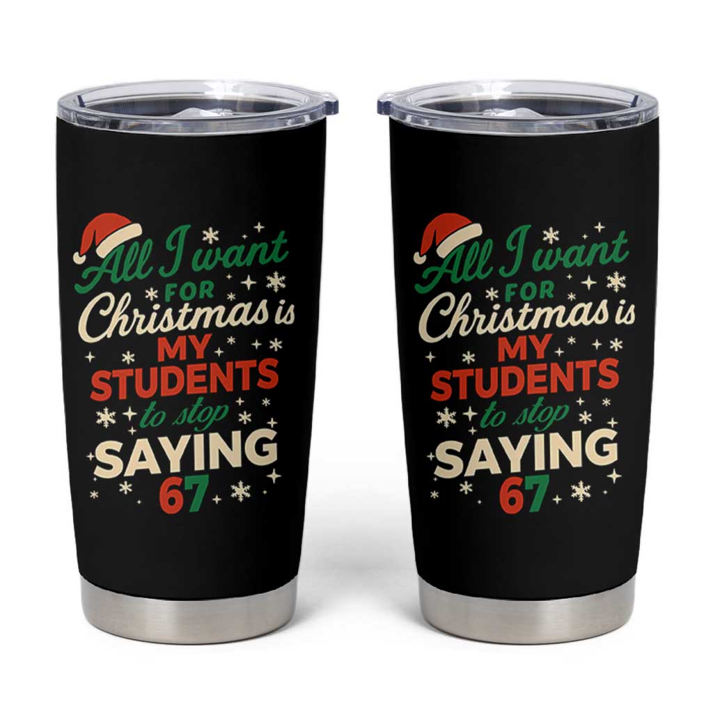 Funny All I Want For Christmas Is My Students To Stop Saying 67 Tumbler Cup Teacher Christmas 67 Meme - Wonder Print Shop