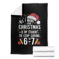 Funny 67 Teacher Christmas Throw Blanket All I Want For Christmas Is My Student To Stop Saying 67 - Wonder Print Shop