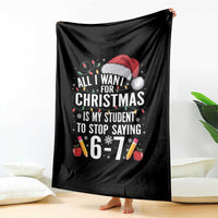 Funny 67 Teacher Christmas Throw Blanket All I Want For Christmas Is My Student To Stop Saying 67 - Wonder Print Shop