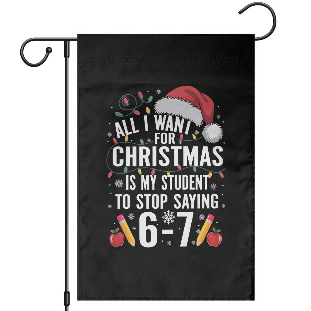 Funny 67 Teacher Christmas Garden Flag All I Want For Christmas Is My Student To Stop Saying 67 - Wonder Print Shop