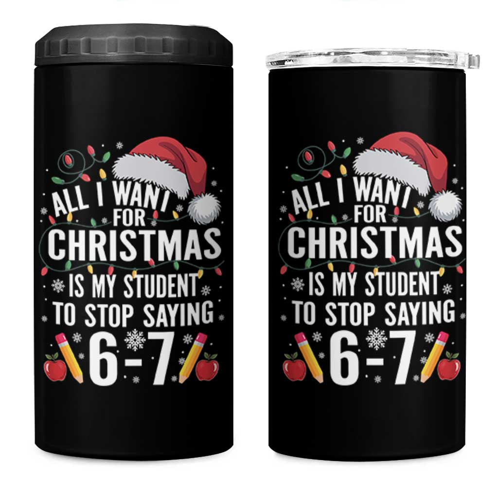 Funny 67 Teacher Christmas 4 in 1 Can Cooler Tumbler All I Want For Christmas Is My Student To Stop Saying 67 - Wonder Print Shop