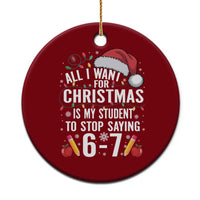 Funny 67 Teacher Christmas Ceramic Ornament All I Want For Christmas Is My Student To Stop Saying 67 - Wonder Print Shop