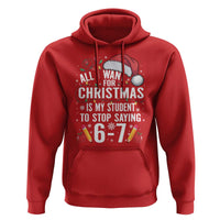 Funny 67 Teacher Christmas Hoodie All I Want For Christmas Is My Student To Stop Saying 67 - Wonder Print Shop