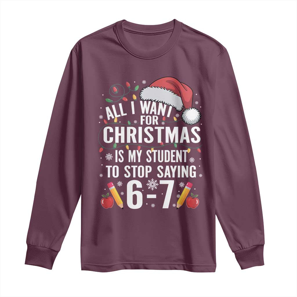 Funny 67 Teacher Christmas Long Sleeve Shirt All I Want For Christmas Is My Student To Stop Saying 67 - Wonder Print Shop