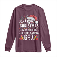 Funny 67 Teacher Christmas Long Sleeve Shirt All I Want For Christmas Is My Student To Stop Saying 67 - Wonder Print Shop