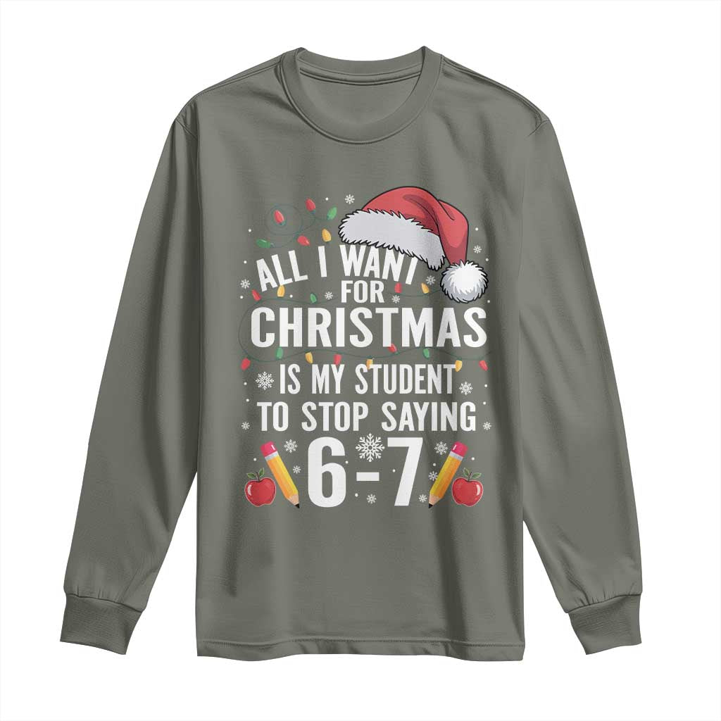 Funny 67 Teacher Christmas Long Sleeve Shirt All I Want For Christmas Is My Student To Stop Saying 67 - Wonder Print Shop