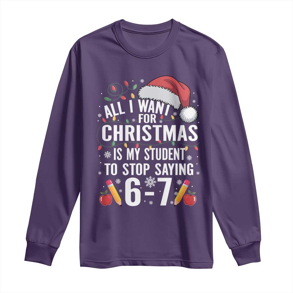 Funny 67 Teacher Christmas Long Sleeve Shirt All I Want For Christmas Is My Student To Stop Saying 67 - Wonder Print Shop