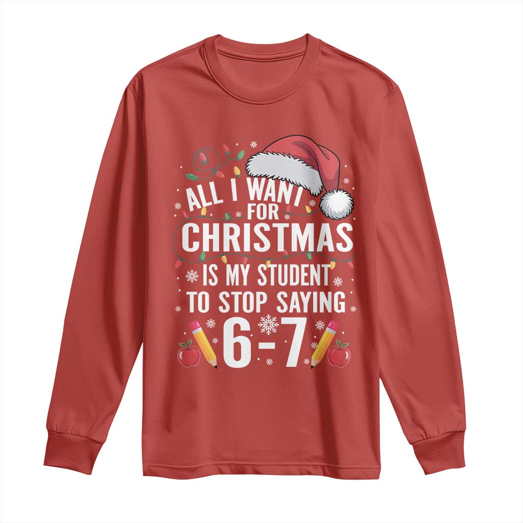 Funny 67 Teacher Christmas Long Sleeve Shirt All I Want For Christmas Is My Student To Stop Saying 67 - Wonder Print Shop