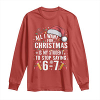 Funny 67 Teacher Christmas Long Sleeve Shirt All I Want For Christmas Is My Student To Stop Saying 67 - Wonder Print Shop