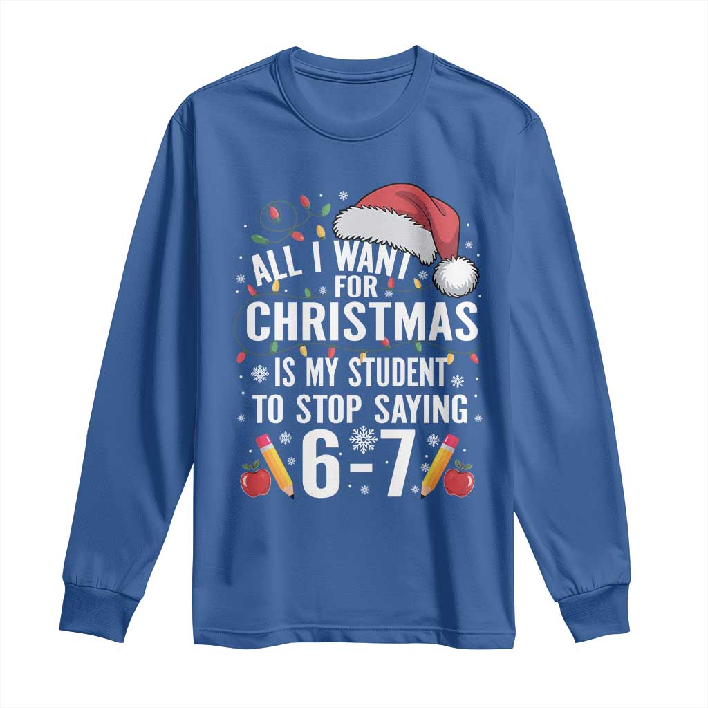 Funny 67 Teacher Christmas Long Sleeve Shirt All I Want For Christmas Is My Student To Stop Saying 67 - Wonder Print Shop