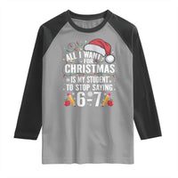 Funny 67 Teacher Christmas Raglan Shirt All I Want For Christmas Is My Student To Stop Saying 67 - Wonder Print Shop