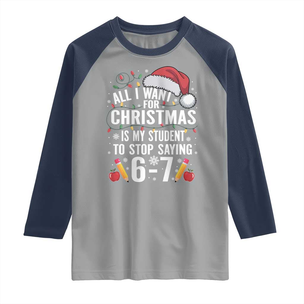 Funny 67 Teacher Christmas Raglan Shirt All I Want For Christmas Is My Student To Stop Saying 67 - Wonder Print Shop
