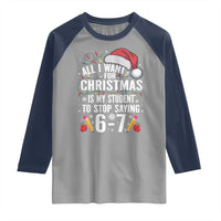 Funny 67 Teacher Christmas Raglan Shirt All I Want For Christmas Is My Student To Stop Saying 67 - Wonder Print Shop