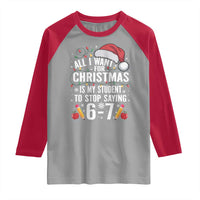Funny 67 Teacher Christmas Raglan Shirt All I Want For Christmas Is My Student To Stop Saying 67 - Wonder Print Shop