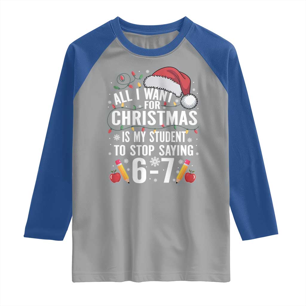 Funny 67 Teacher Christmas Raglan Shirt All I Want For Christmas Is My Student To Stop Saying 67 - Wonder Print Shop