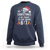 Funny 67 Teacher Christmas Sweatshirt All I Want For Christmas Is My Student To Stop Saying 67 - Wonder Print Shop