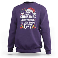 Funny 67 Teacher Christmas Sweatshirt All I Want For Christmas Is My Student To Stop Saying 67 - Wonder Print Shop
