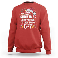 Funny 67 Teacher Christmas Sweatshirt All I Want For Christmas Is My Student To Stop Saying 67 - Wonder Print Shop