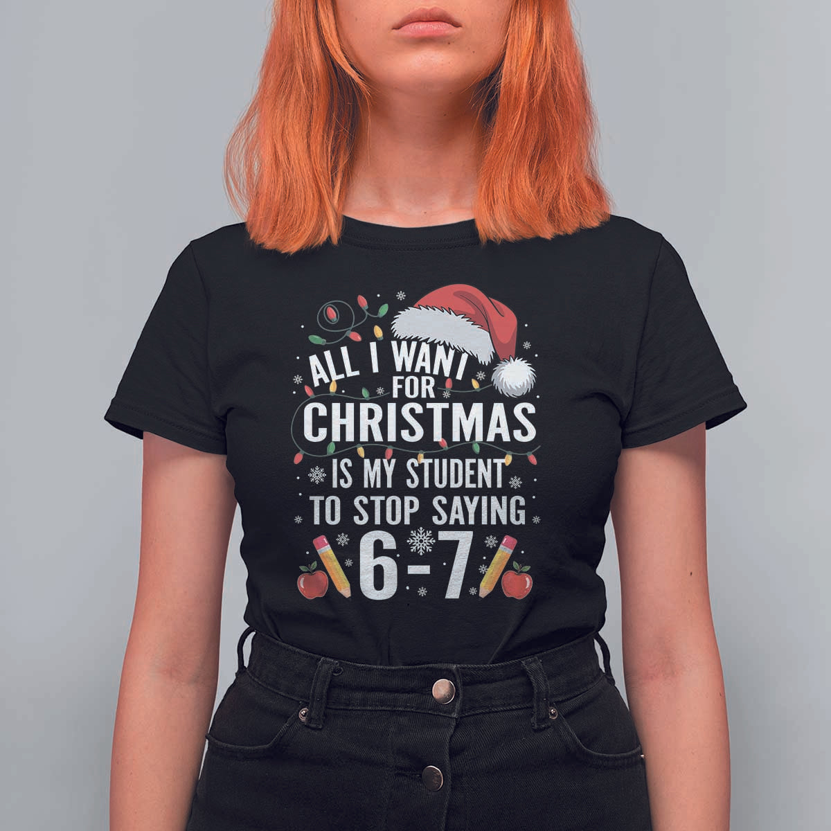 Funny 67 Teacher Christmas T Shirt For Women All I Want For Christmas Is My Student To Stop Saying 67 - Wonder Print Shop