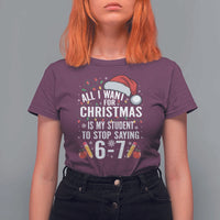 Funny 67 Teacher Christmas T Shirt For Women All I Want For Christmas Is My Student To Stop Saying 67 - Wonder Print Shop