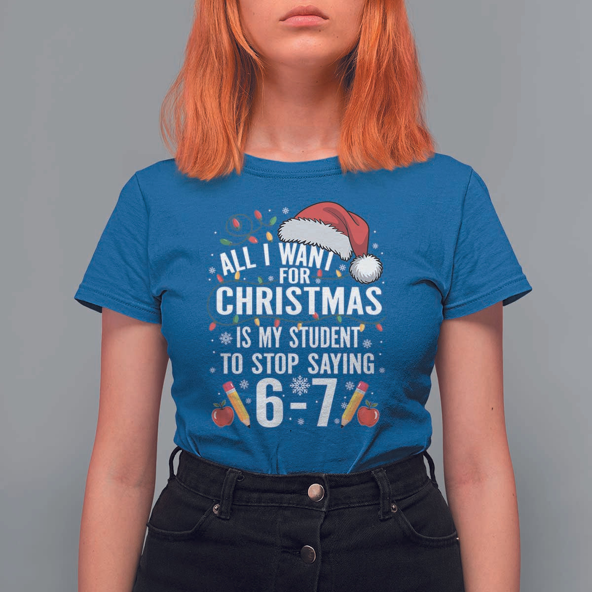 Funny 67 Teacher Christmas T Shirt For Women All I Want For Christmas Is My Student To Stop Saying 67 - Wonder Print Shop