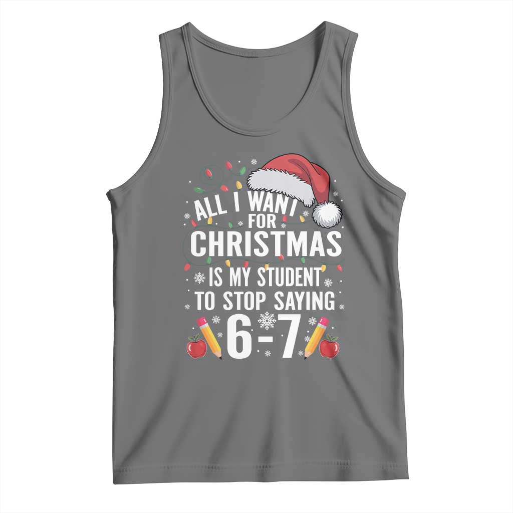 Funny 67 Teacher Christmas Tank Top All I Want For Christmas Is My Student To Stop Saying 67 - Wonder Print Shop