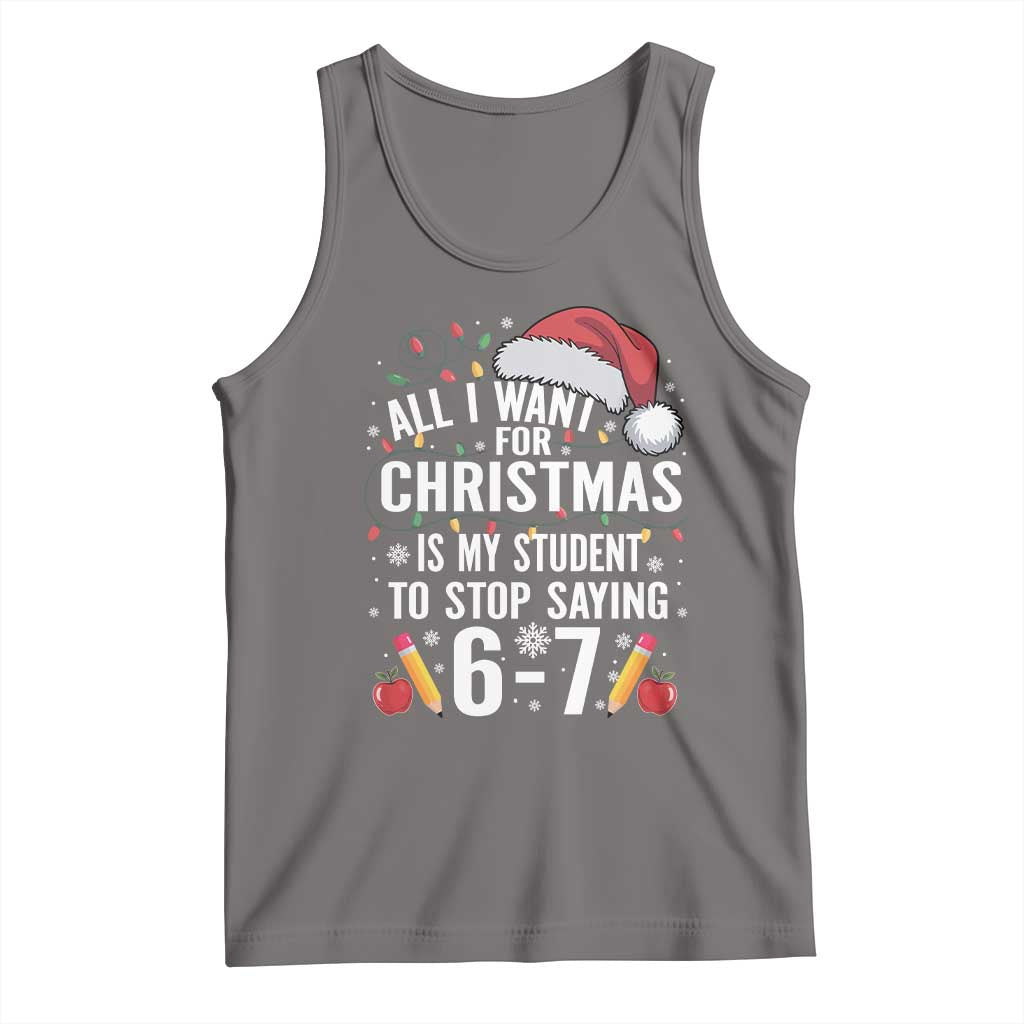 Funny 67 Teacher Christmas Tank Top All I Want For Christmas Is My Student To Stop Saying 67 - Wonder Print Shop