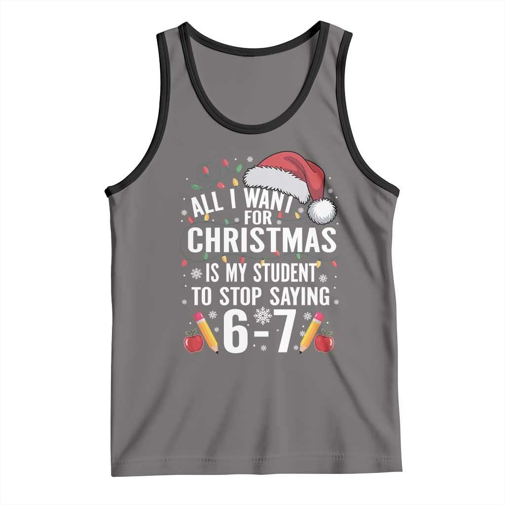 Funny 67 Teacher Christmas Tank Top All I Want For Christmas Is My Student To Stop Saying 67 - Wonder Print Shop