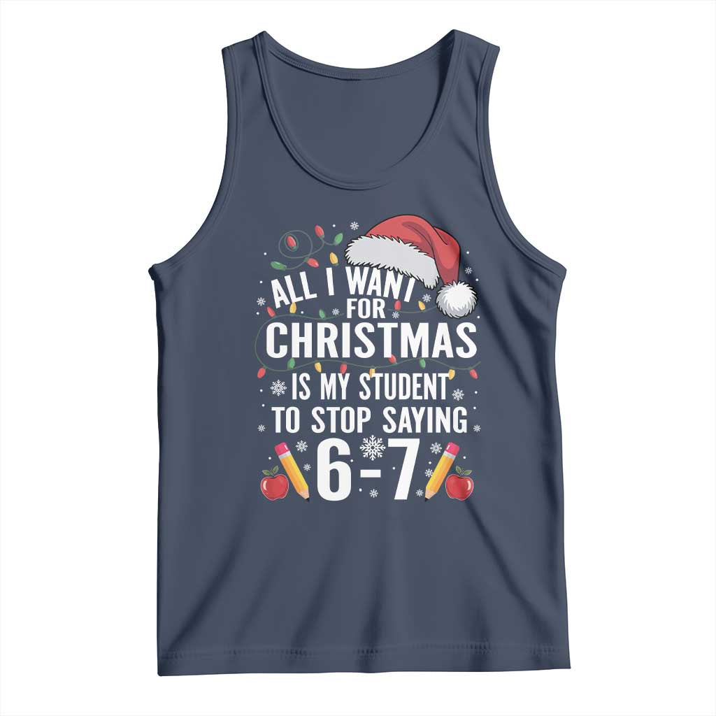 Funny 67 Teacher Christmas Tank Top All I Want For Christmas Is My Student To Stop Saying 67 - Wonder Print Shop