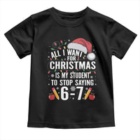 Funny 67 Teacher Christmas Toddler T Shirt All I Want For Christmas Is My Student To Stop Saying 67 - Wonder Print Shop