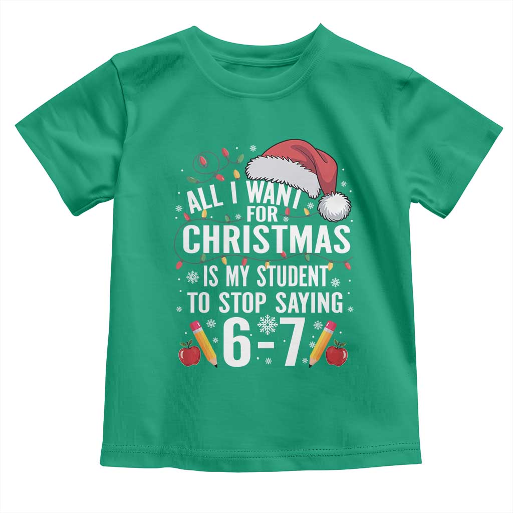 Funny 67 Teacher Christmas Toddler T Shirt All I Want For Christmas Is My Student To Stop Saying 67 - Wonder Print Shop