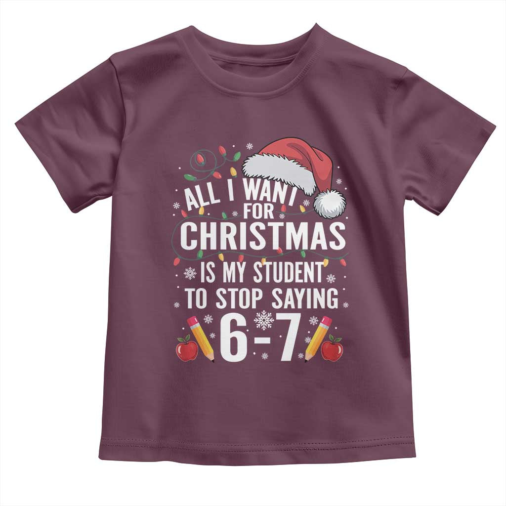 Funny 67 Teacher Christmas Toddler T Shirt All I Want For Christmas Is My Student To Stop Saying 67 - Wonder Print Shop