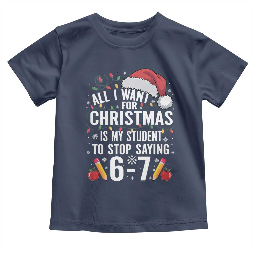 Funny 67 Teacher Christmas Toddler T Shirt All I Want For Christmas Is My Student To Stop Saying 67 - Wonder Print Shop