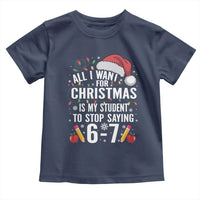 Funny 67 Teacher Christmas Toddler T Shirt All I Want For Christmas Is My Student To Stop Saying 67 - Wonder Print Shop