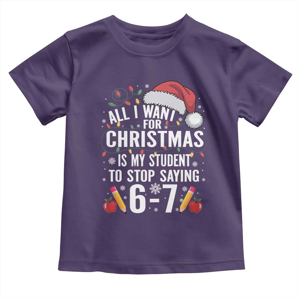 Funny 67 Teacher Christmas Toddler T Shirt All I Want For Christmas Is My Student To Stop Saying 67 - Wonder Print Shop