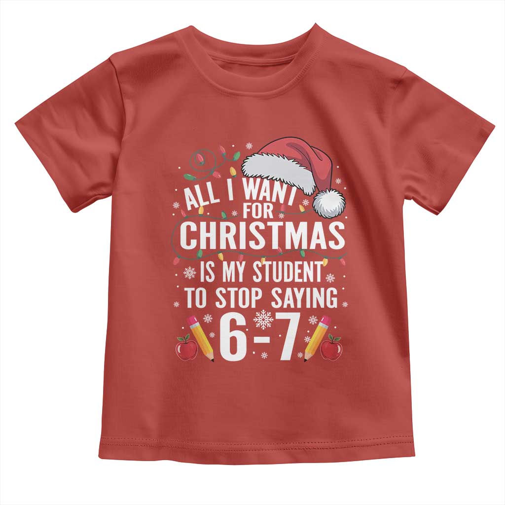 Funny 67 Teacher Christmas Toddler T Shirt All I Want For Christmas Is My Student To Stop Saying 67 - Wonder Print Shop
