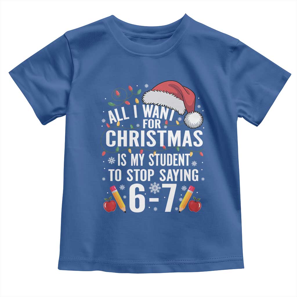 Funny 67 Teacher Christmas Toddler T Shirt All I Want For Christmas Is My Student To Stop Saying 67 - Wonder Print Shop